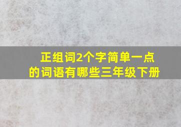 正组词2个字简单一点的词语有哪些三年级下册