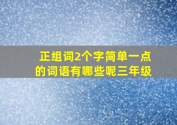 正组词2个字简单一点的词语有哪些呢三年级