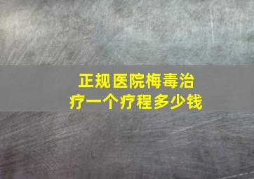 正规医院梅毒治疗一个疗程多少钱