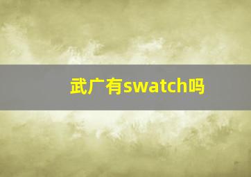 武广有swatch吗