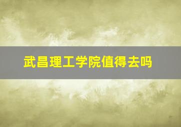 武昌理工学院值得去吗