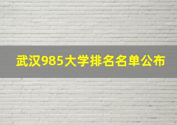 武汉985大学排名名单公布