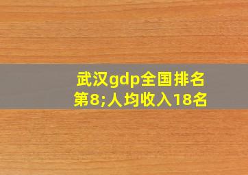 武汉gdp全国排名第8;人均收入18名