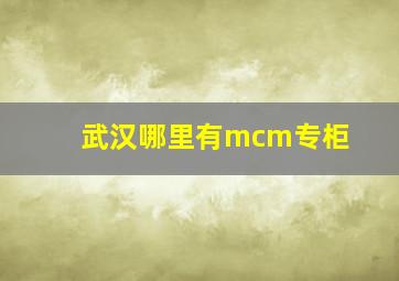 武汉哪里有mcm专柜