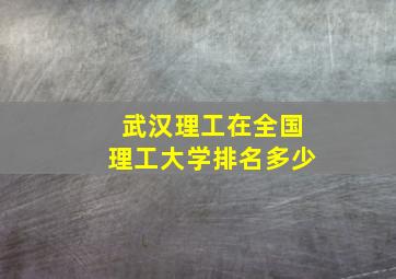 武汉理工在全国理工大学排名多少