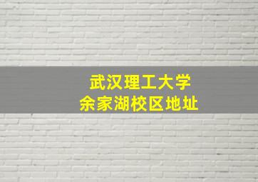 武汉理工大学余家湖校区地址