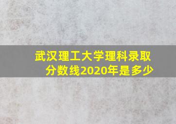 武汉理工大学理科录取分数线2020年是多少