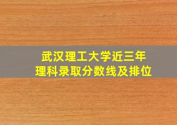 武汉理工大学近三年理科录取分数线及排位