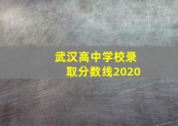 武汉高中学校录取分数线2020