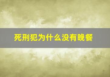 死刑犯为什么没有晚餐