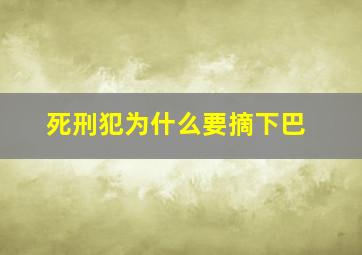 死刑犯为什么要摘下巴