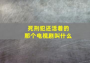 死刑犯还活着的那个电视剧叫什么