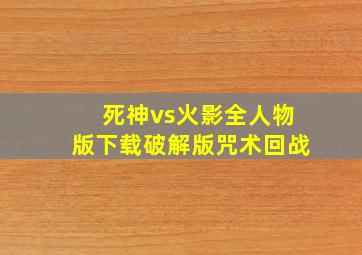 死神vs火影全人物版下载破解版咒术回战