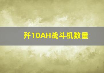 歼10AH战斗机数量