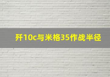 歼10c与米格35作战半径