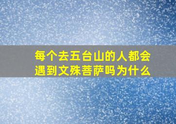 每个去五台山的人都会遇到文殊菩萨吗为什么