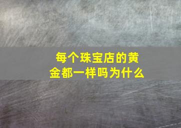 每个珠宝店的黄金都一样吗为什么