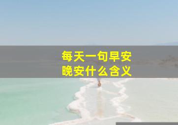 每天一句早安晚安什么含义