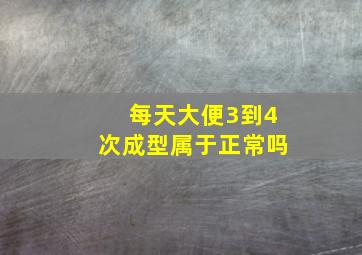 每天大便3到4次成型属于正常吗