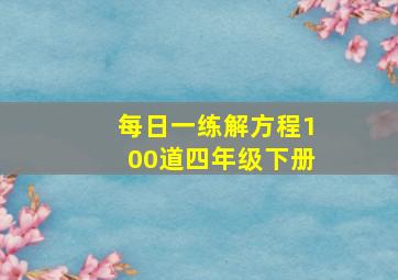 每日一练解方程100道四年级下册