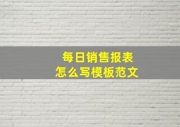 每日销售报表怎么写模板范文