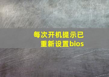 每次开机提示已重新设置bios