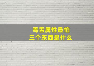 毒舌属性最怕三个东西是什么