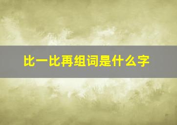 比一比再组词是什么字