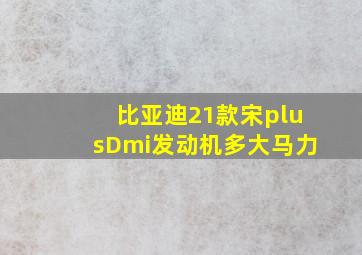 比亚迪21款宋plusDmi发动机多大马力