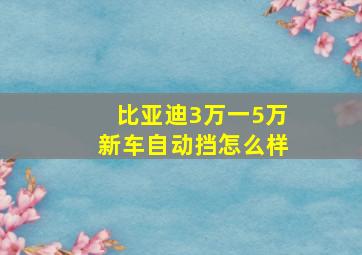 比亚迪3万一5万新车自动挡怎么样