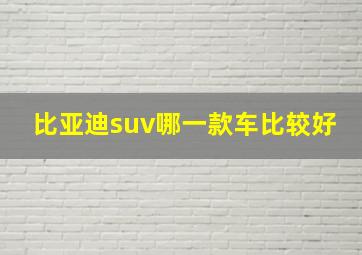 比亚迪suv哪一款车比较好