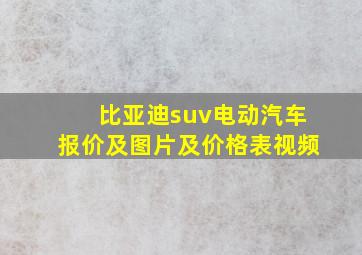 比亚迪suv电动汽车报价及图片及价格表视频