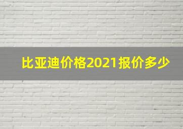 比亚迪价格2021报价多少