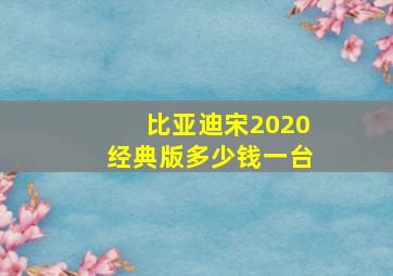 比亚迪宋2020经典版多少钱一台