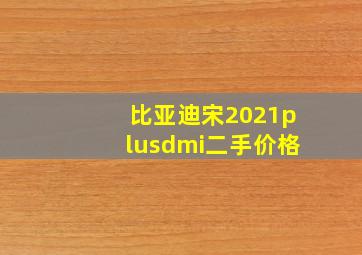 比亚迪宋2021plusdmi二手价格