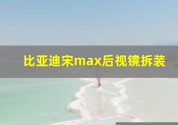 比亚迪宋max后视镜拆装