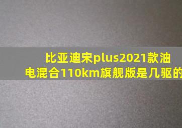 比亚迪宋plus2021款油电混合110km旗舰版是几驱的