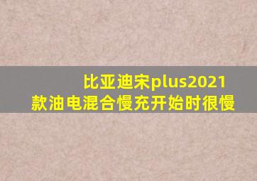 比亚迪宋plus2021款油电混合慢充开始时很慢