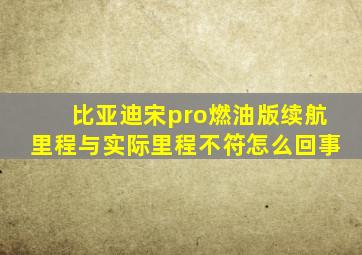 比亚迪宋pro燃油版续航里程与实际里程不符怎么回事