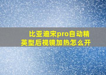 比亚迪宋pro自动精英型后视镜加热怎么开