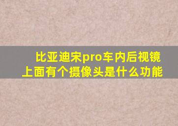 比亚迪宋pro车内后视镜上面有个摄像头是什么功能