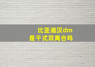 比亚迪汉dm是干式双离合吗