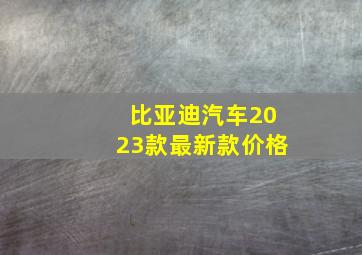 比亚迪汽车2023款最新款价格