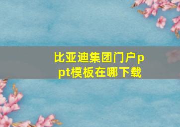 比亚迪集团门户ppt模板在哪下载