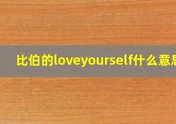 比伯的loveyourself什么意思