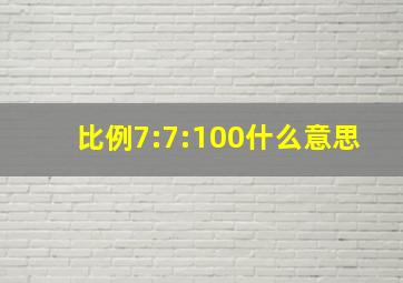 比例7:7:100什么意思