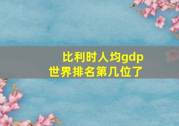 比利时人均gdp世界排名第几位了