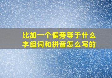 比加一个偏旁等于什么字组词和拼音怎么写的