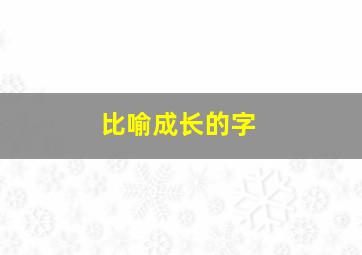 比喻成长的字