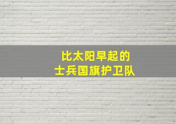 比太阳早起的士兵国旗护卫队